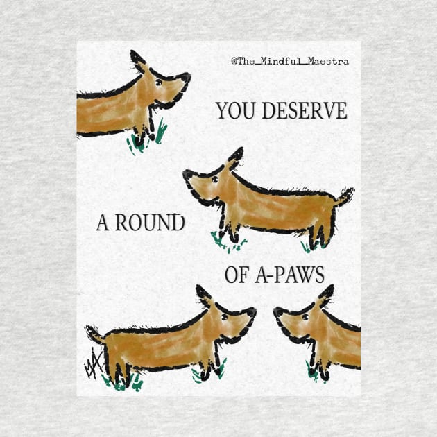 You deserve a round of a paws! by The Mindful Maestra